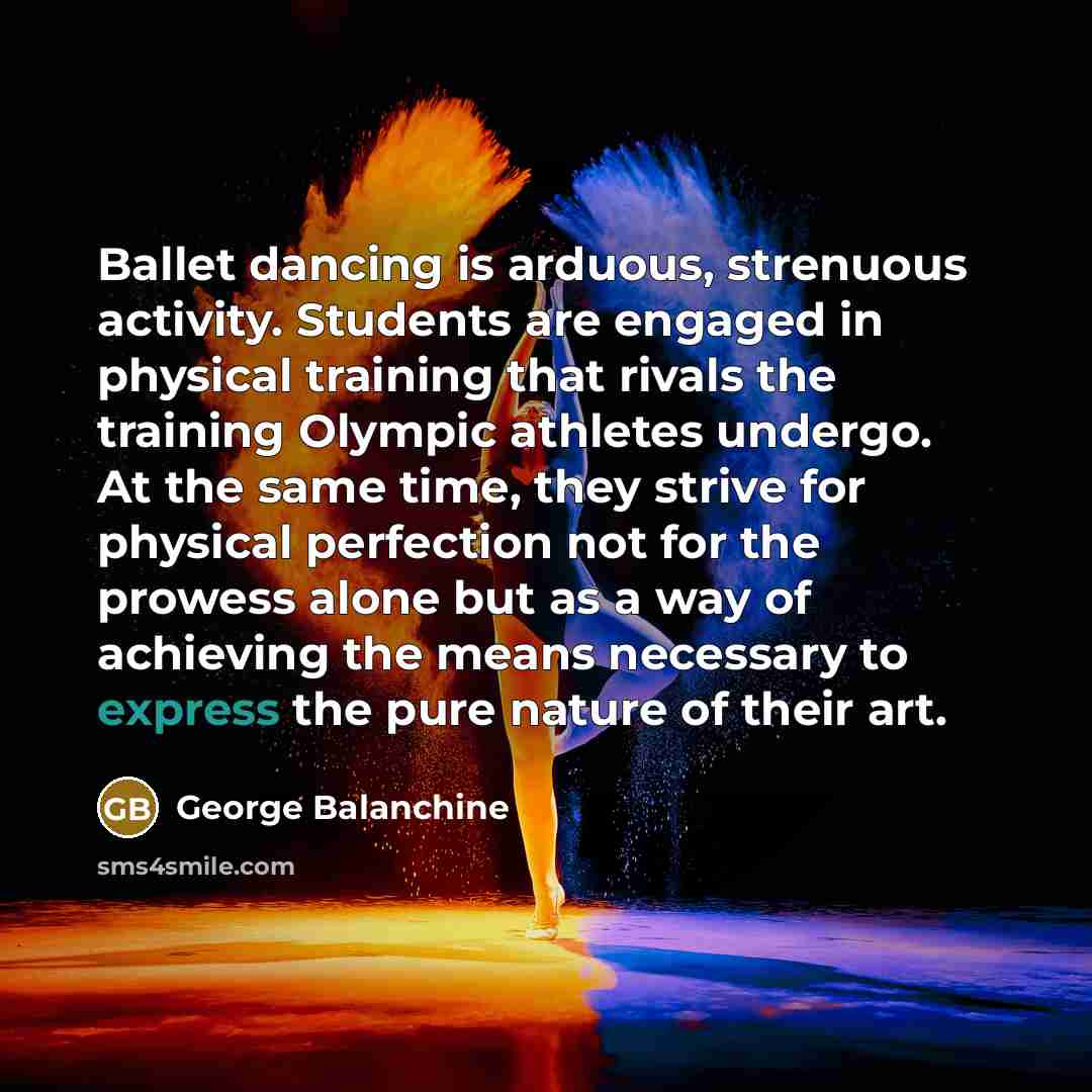 “Ballet dancing is arduous, strenuous activity. Students are engaged in…” quote by George Balanchine