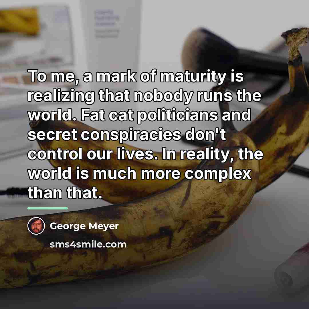 “To me, a mark of maturity is realizing that nobody…” quote by George Meyer