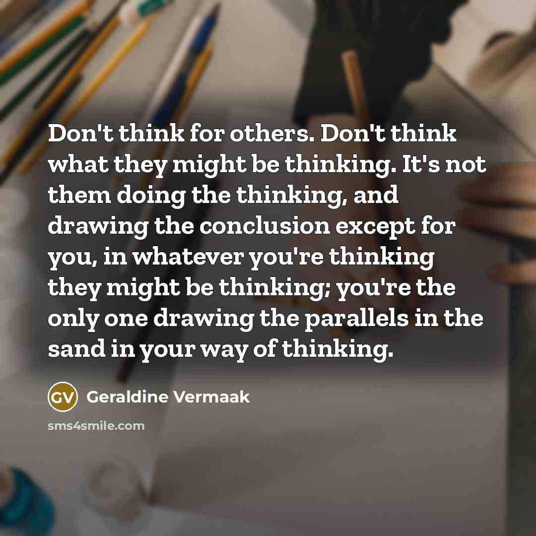 “Don't think for others. Don't think what they might be…” quote by Geraldine Vermaak