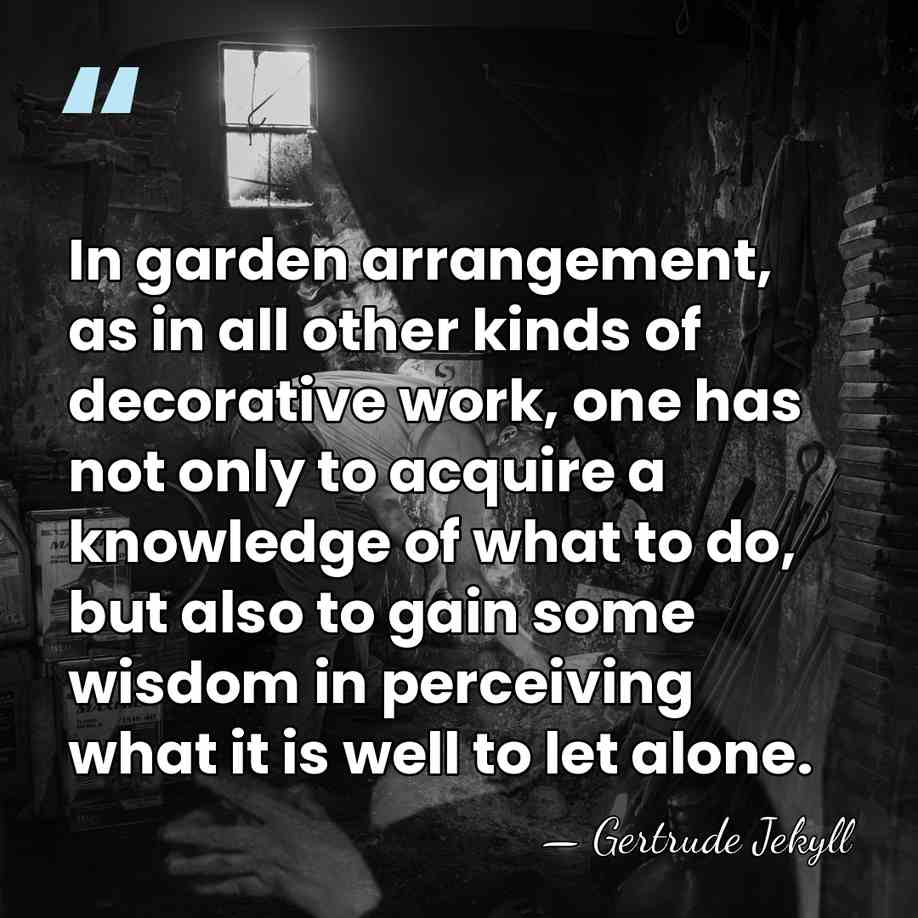 In garden arrangement, as in all other kinds of decorative work, one&hellip; - Gertrude Jekyll