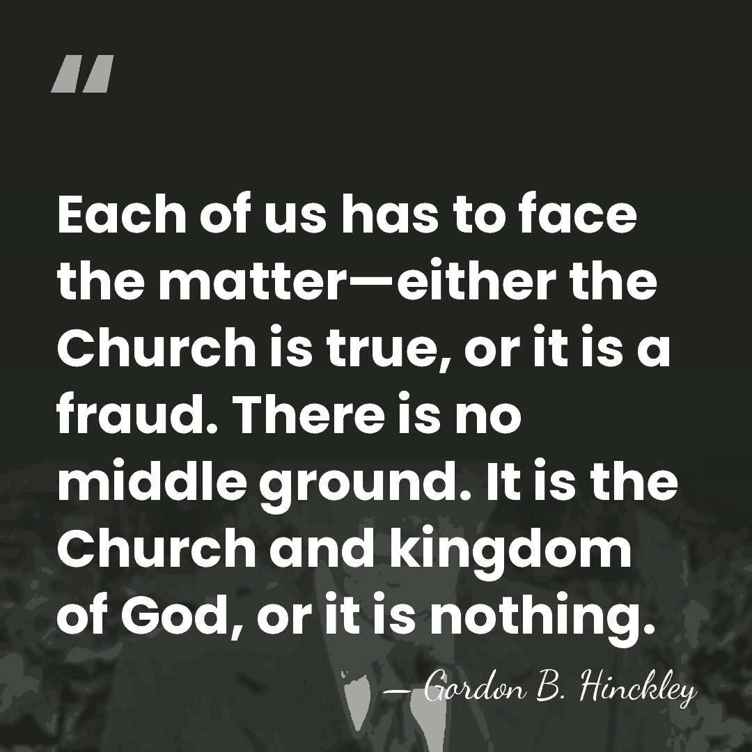 Each of us has to face the matter—either the Church is true,&hellip; - Gordon B. Hinckley