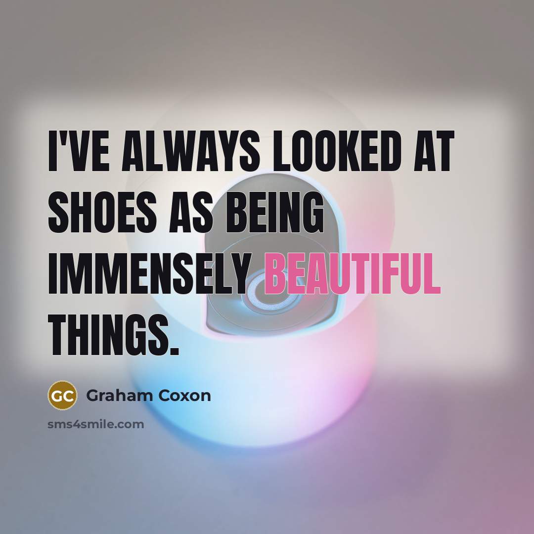 “I've always looked at shoes as being immensely beautiful things.…” quote by Graham Coxon