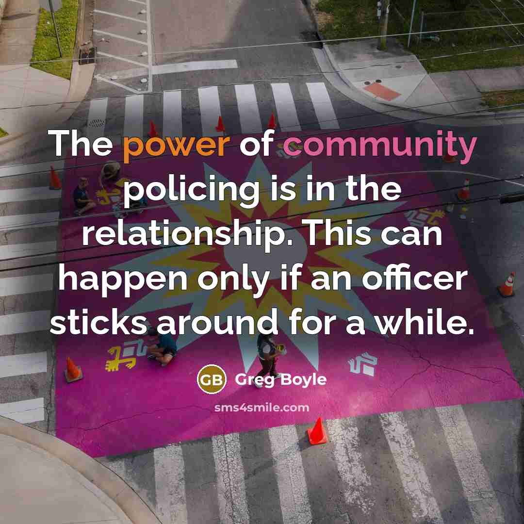“The power of community policing is in the relationship. This…” quote by Greg Boyle
