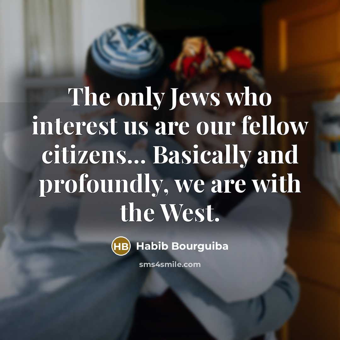“The only Jews who interest us are our fellow citizens...…” quote by Habib Bourguiba