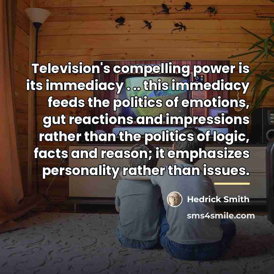 “Television's compelling power is its immediacy . .. this immediacy…” quote by Hedrick Smith