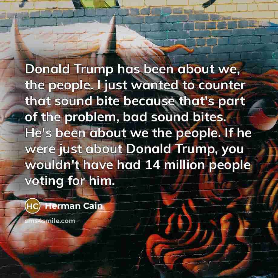 “Donald Trump has been about we, the people. I just…” quote by Herman Cain