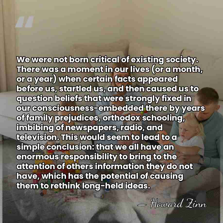 We were not born critical of existing society. There was a moment&hellip; - Howard Zinn