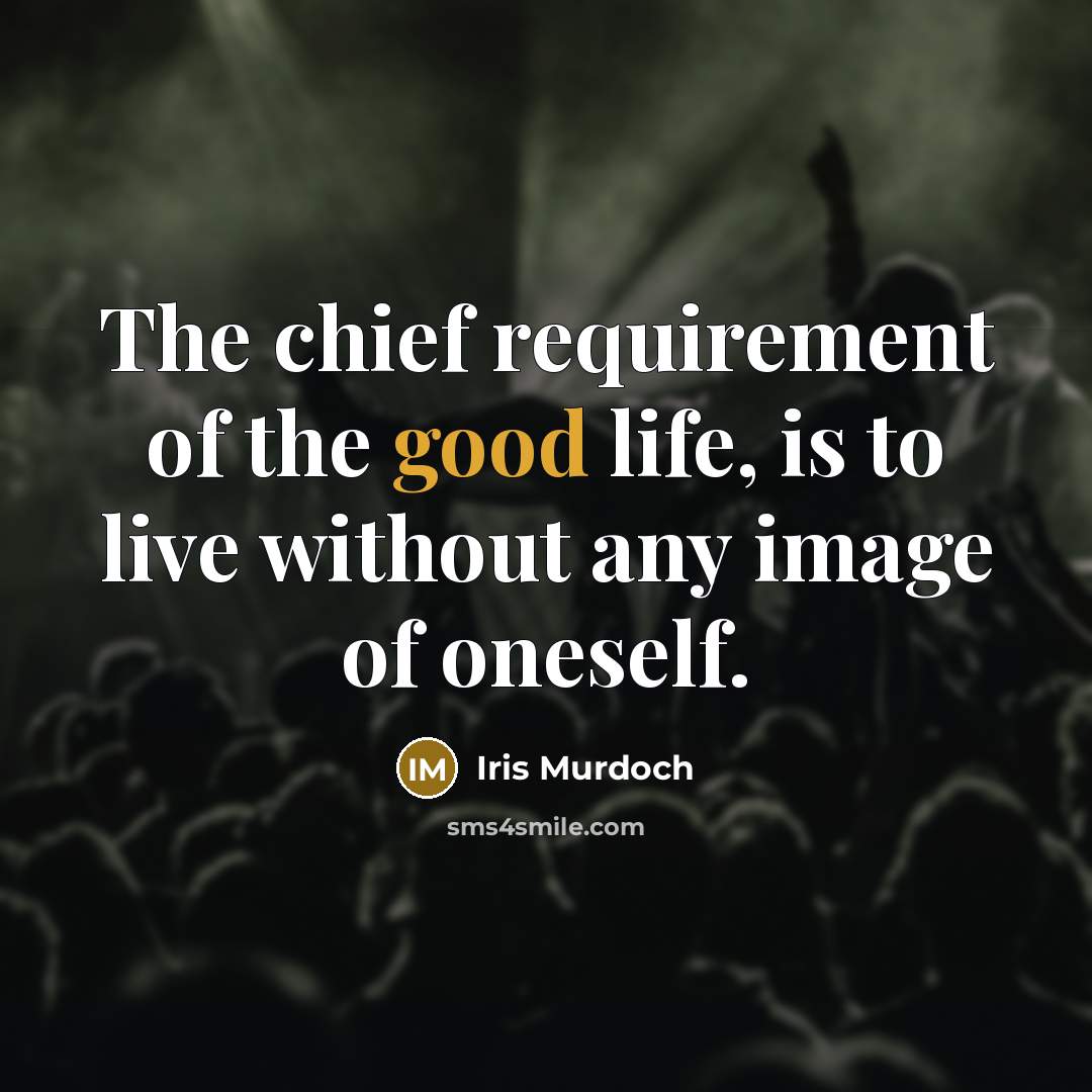 “The chief requirement of the good life, is to live…” quote by Iris Murdoch