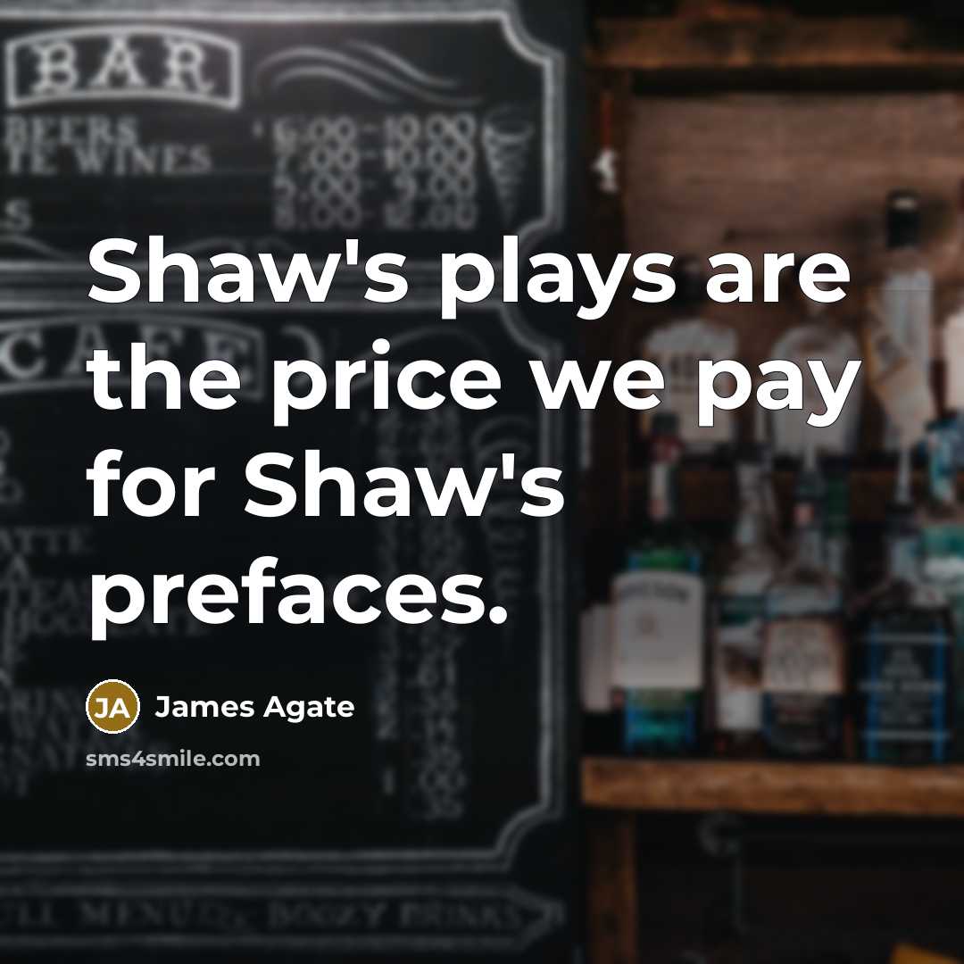 “Shaw's plays are the price we pay for Shaw's prefaces.…” quote by James Agate