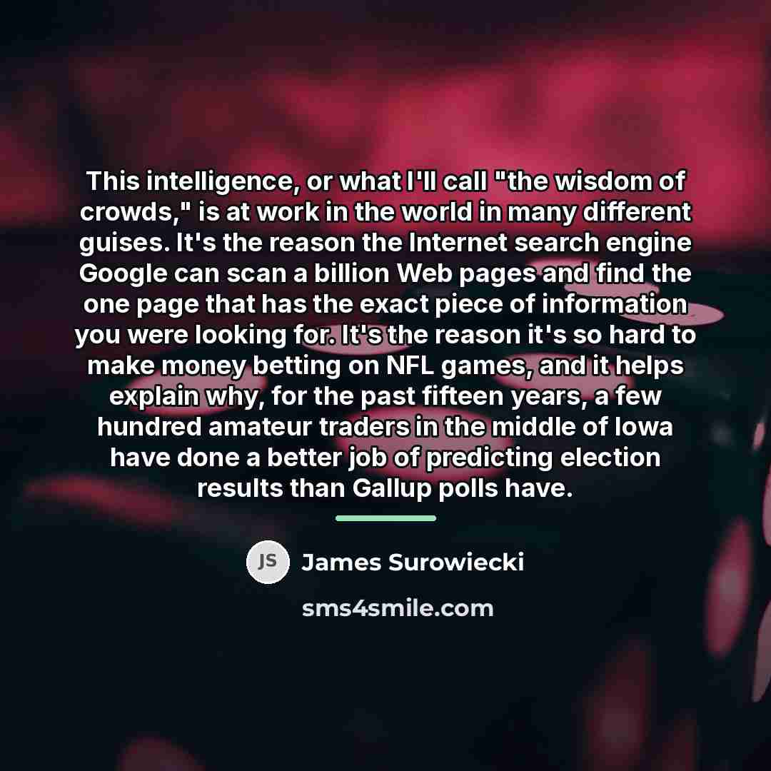 “This intelligence, or what I'll call "the wisdom of crowds,"…” quote by James Surowiecki