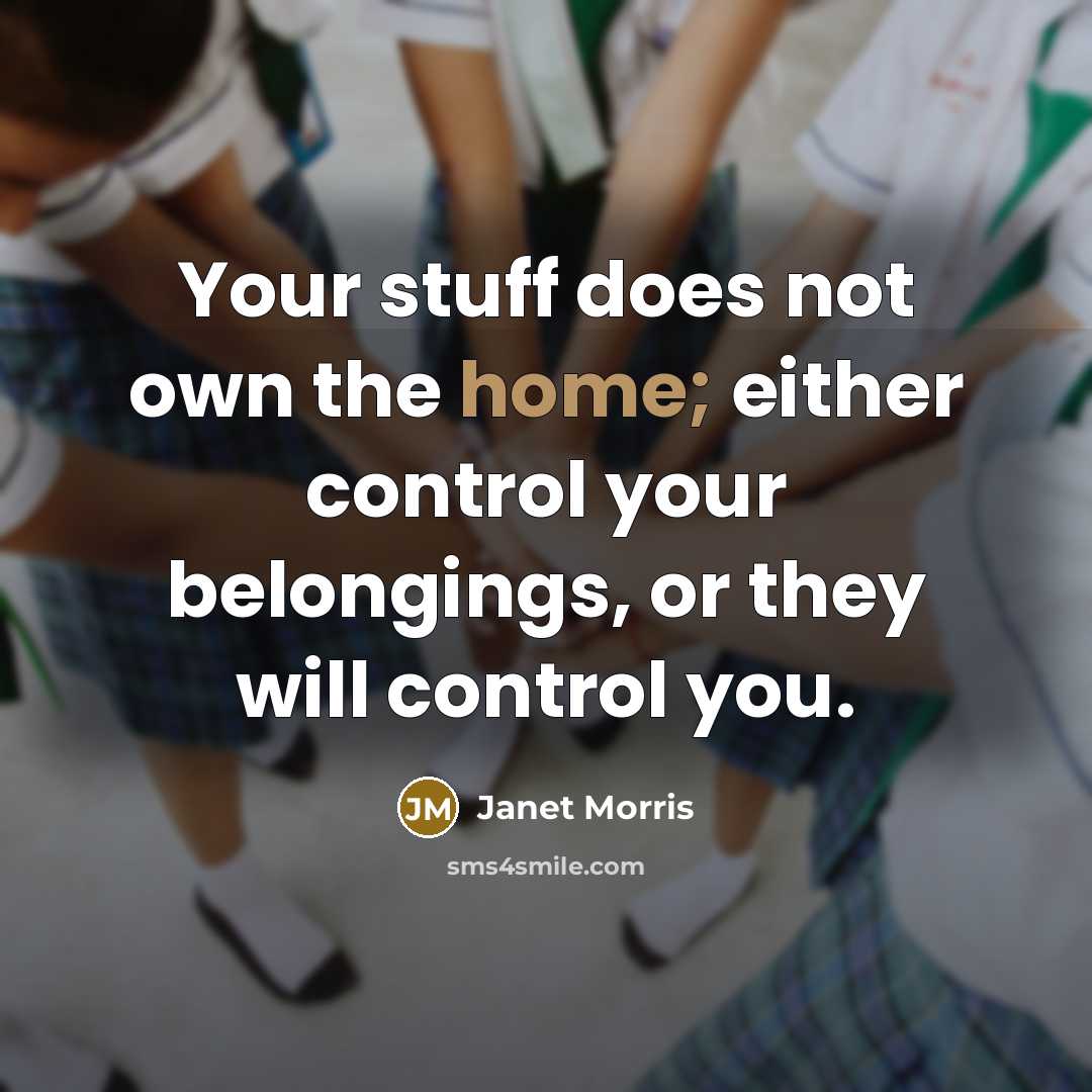 “Your stuff does not own the home; either control your…” quote by Janet Morris