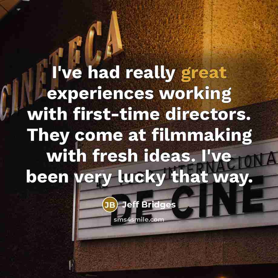 “I've had really great experiences working with first-time directors. They…” quote by Jeff Bridges