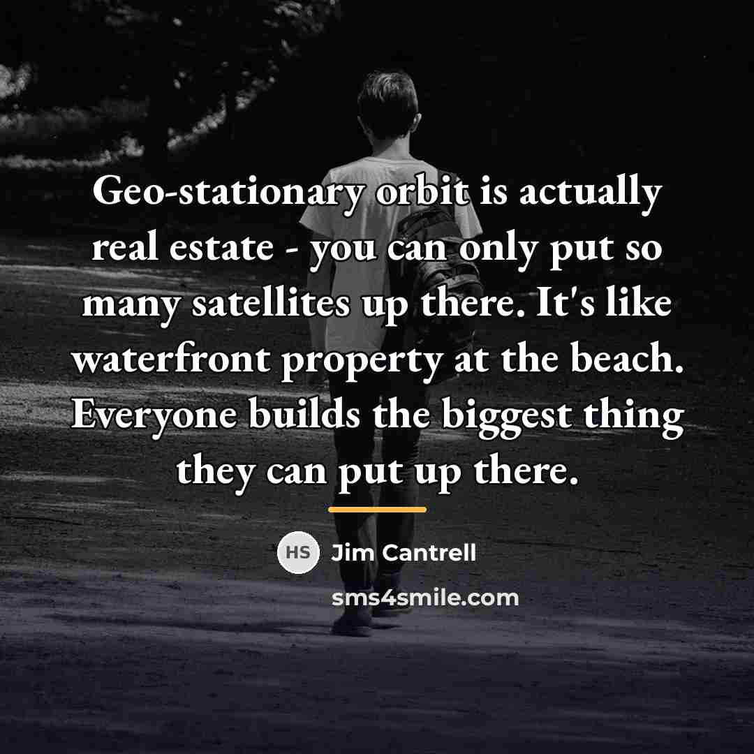 “Geo-stationary orbit is actually real estate - you can only…” quote by Jim Cantrell