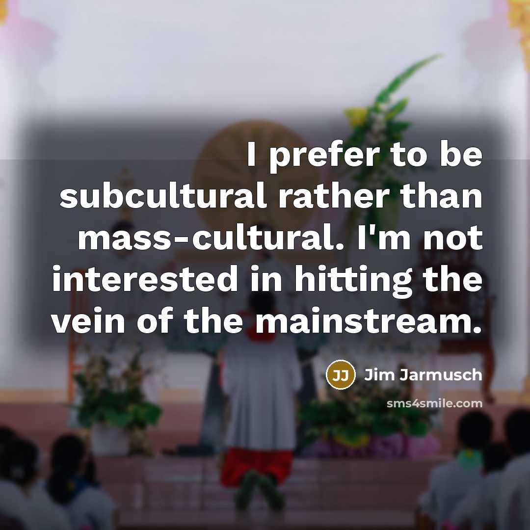 “I prefer to be subcultural rather than mass-cultural. I'm not…” quote by Jim Jarmusch