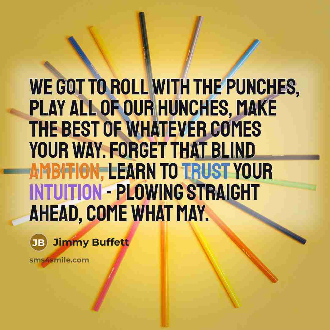 “We got to roll with the punches, play all of…” quote by Jimmy Buffett