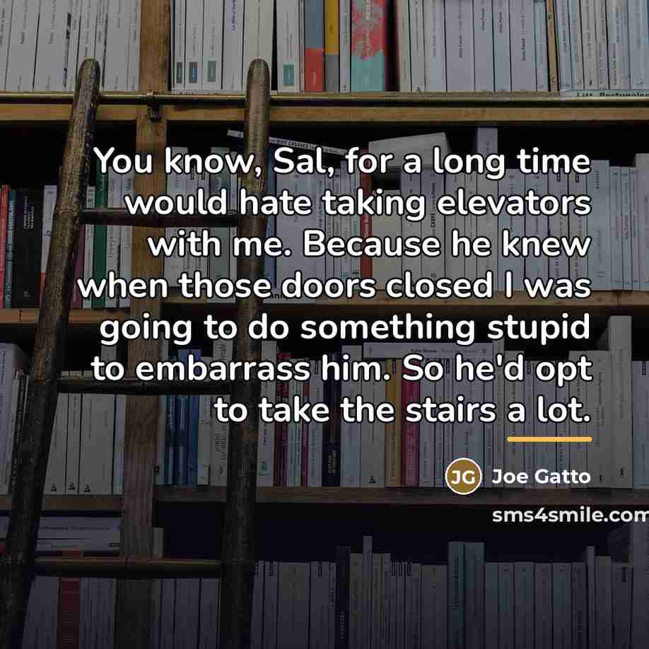 “You know, Sal, for a long time would hate taking…” quote by Joe Gatto
