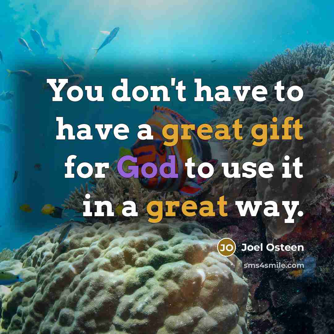 “You don't have to have a great gift for God to use it in a great way.” quote by Joel Osteen