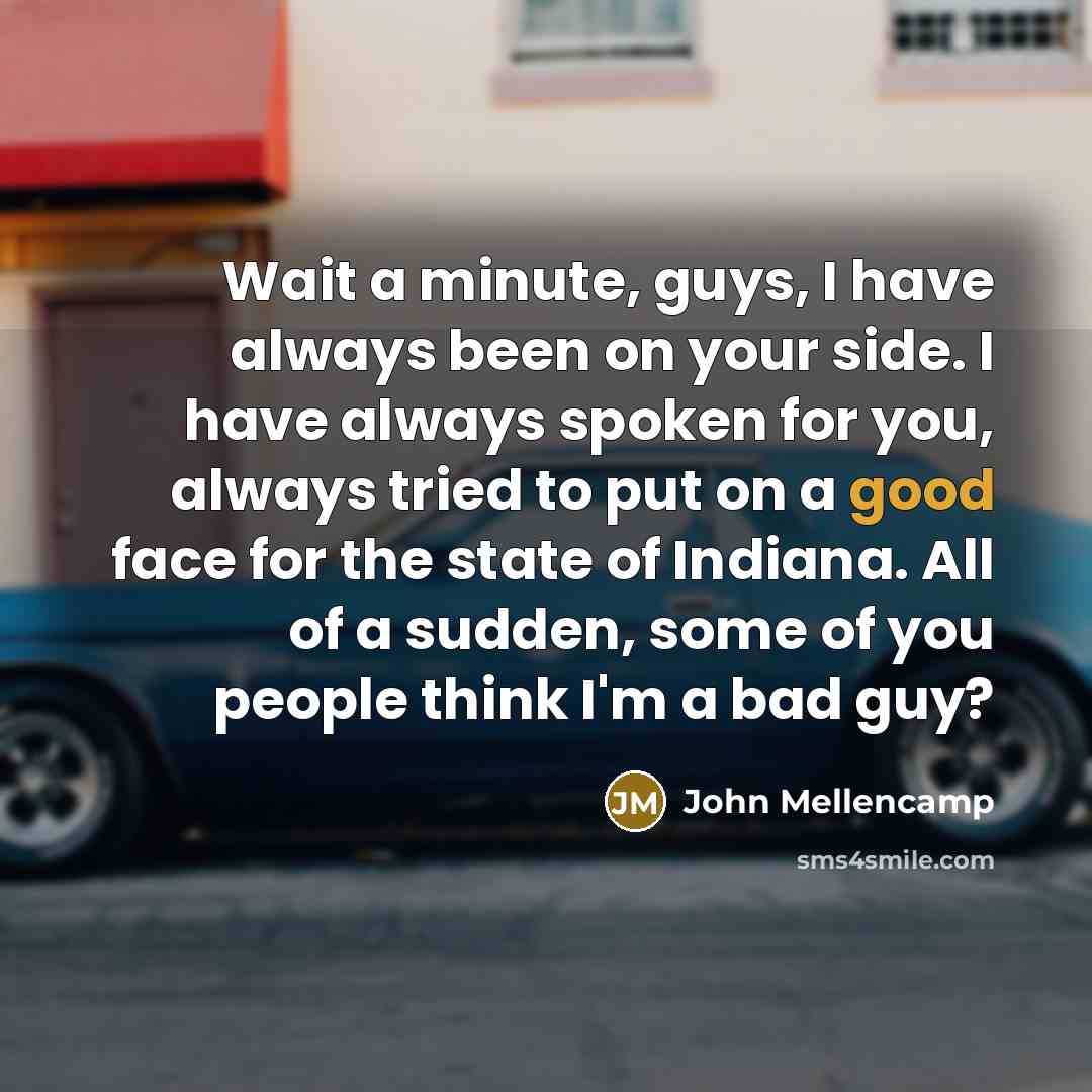 “Wait a minute, guys, I have always been on your…” quote by John Mellencamp