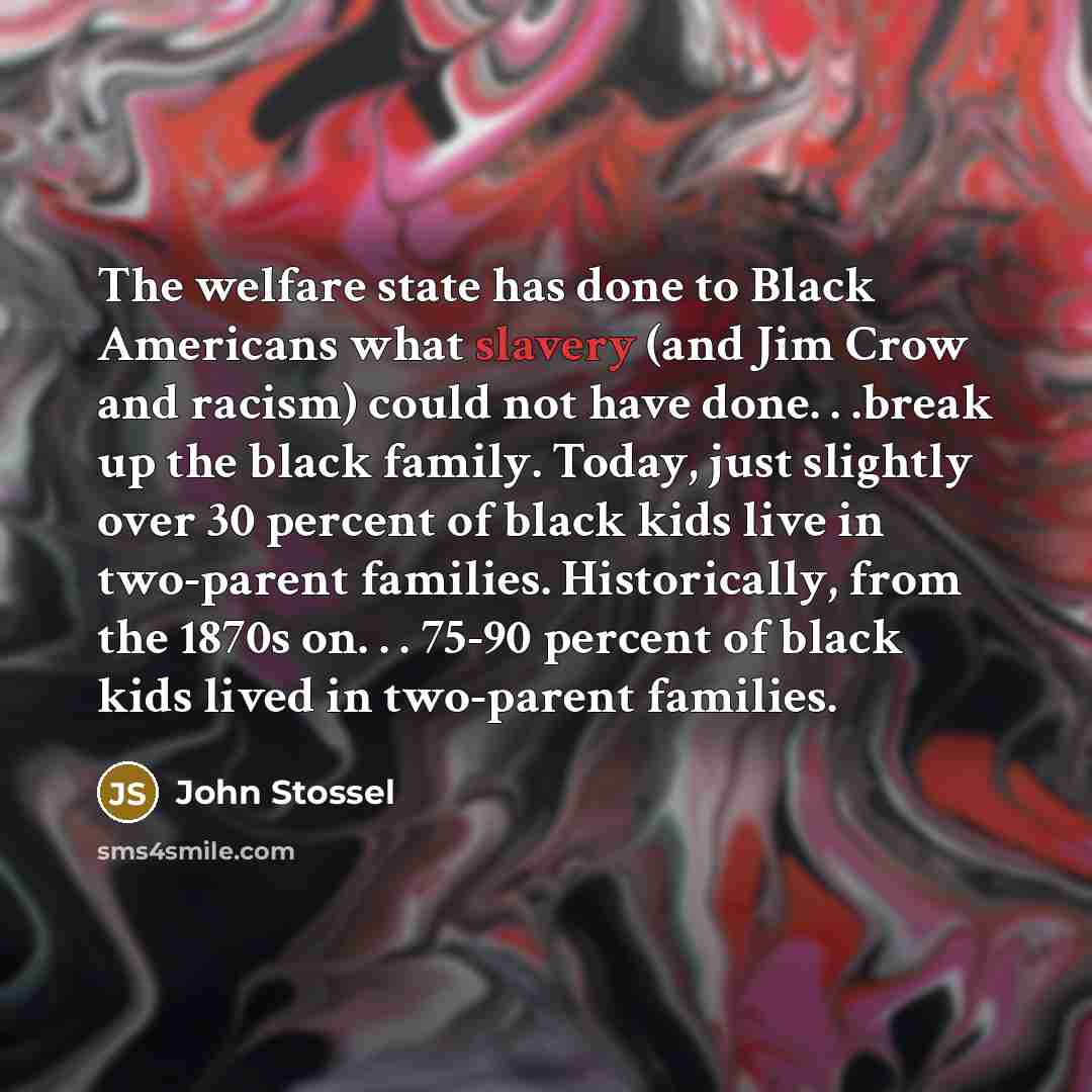 “The welfare state has done to Black Americans what slavery…” quote by John Stossel