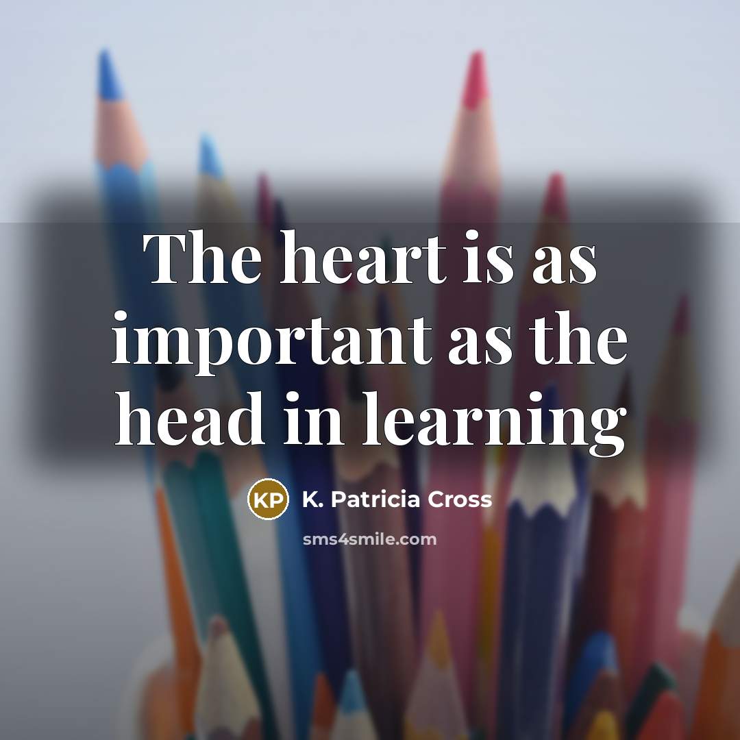 “The heart is as important as the head in learning…” quote by K. Patricia Cross