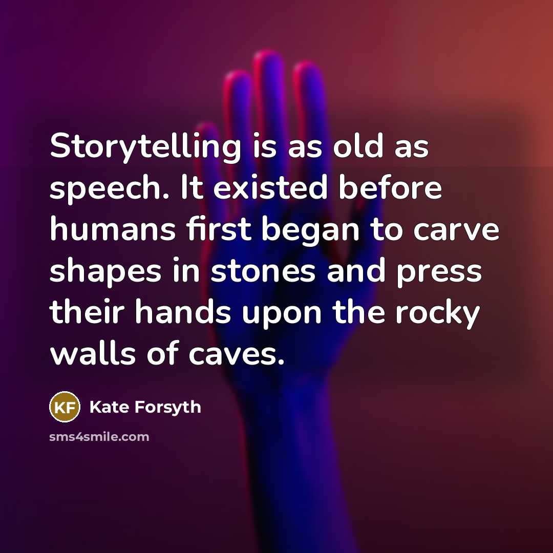 “Storytelling is as old as speech. It existed before humans…” quote by Kate Forsyth
