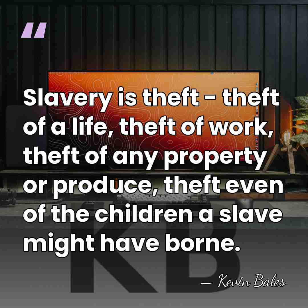 Slavery is theft - theft of a life, theft of work, theft&hellip; - Kevin Bales