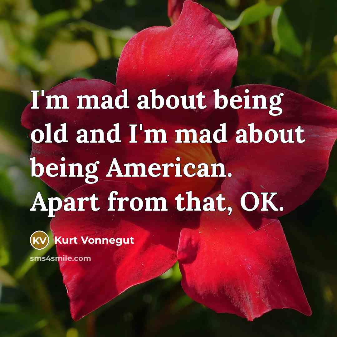 “I'm mad about being old and I'm mad about being…” quote by Kurt Vonnegut