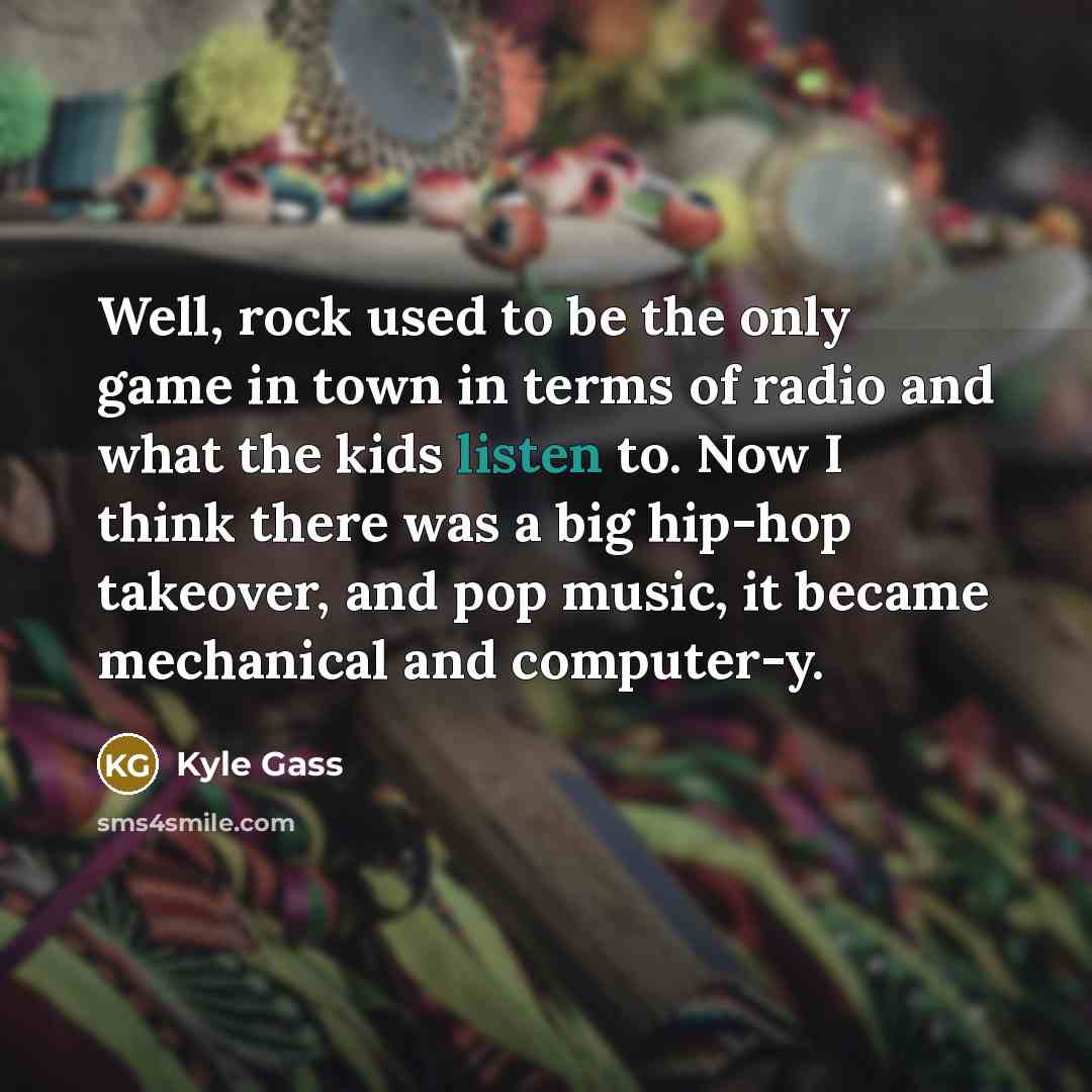 “Well, rock used to be the only game in town…” quote by Kyle Gass