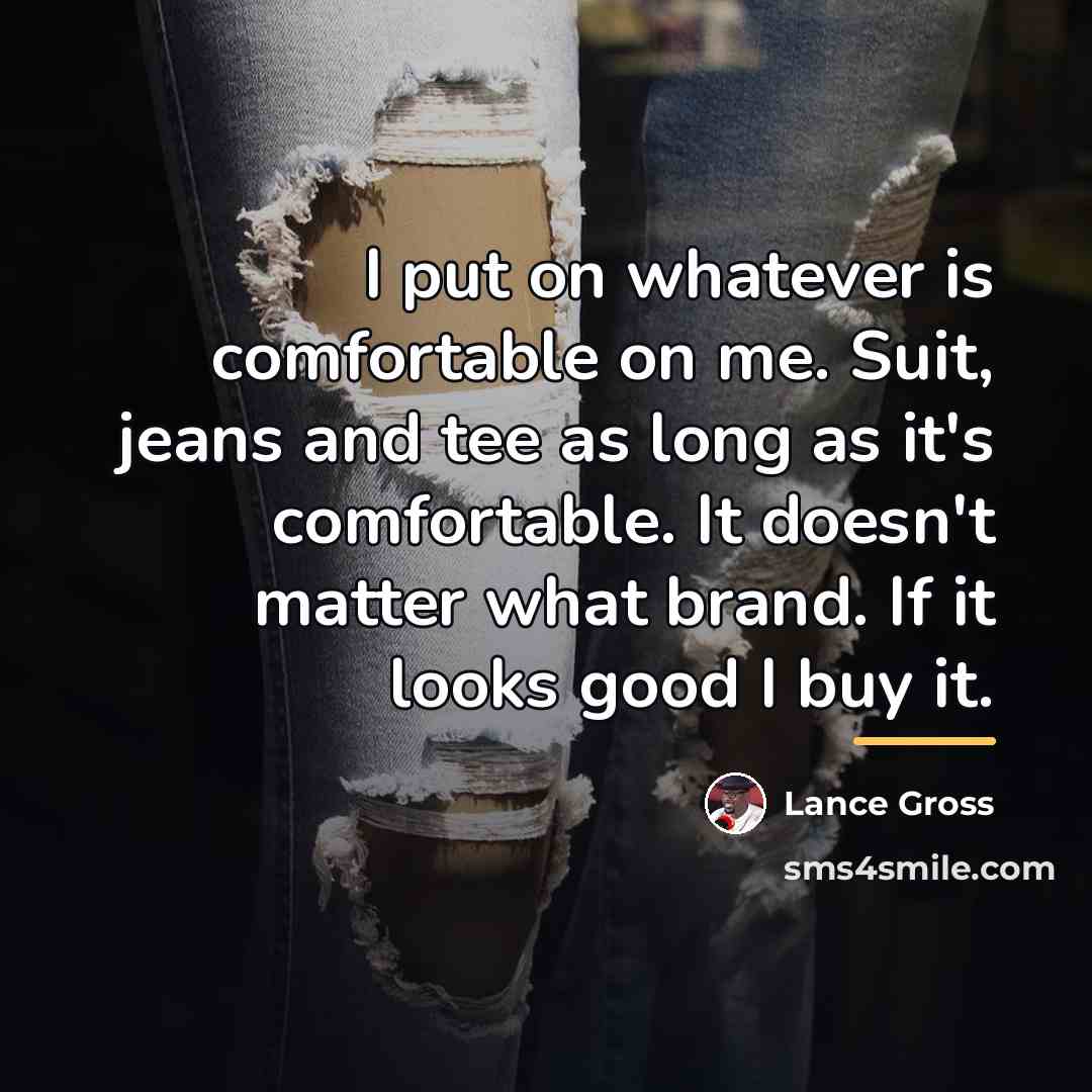 “I put on whatever is comfortable on me. Suit, jeans…” quote by Lance Gross