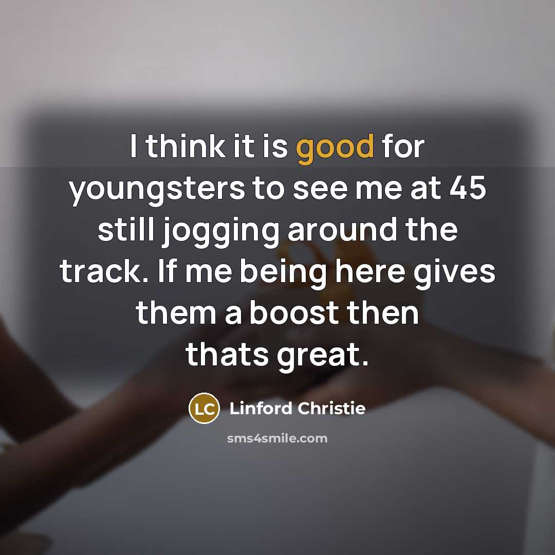 “I think it is good for youngsters to see me…” quote by Linford Christie