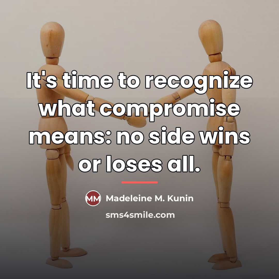 “It's time to recognize what compromise means: no side wins…” quote by Madeleine M. Kunin