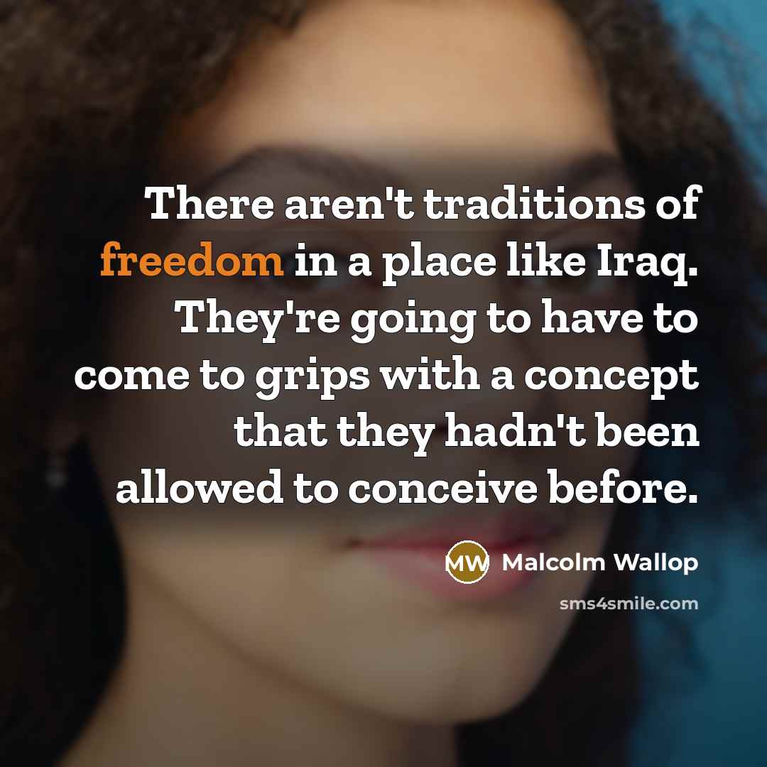 “There aren't traditions of freedom in a place like Iraq.…” quote by Malcolm Wallop