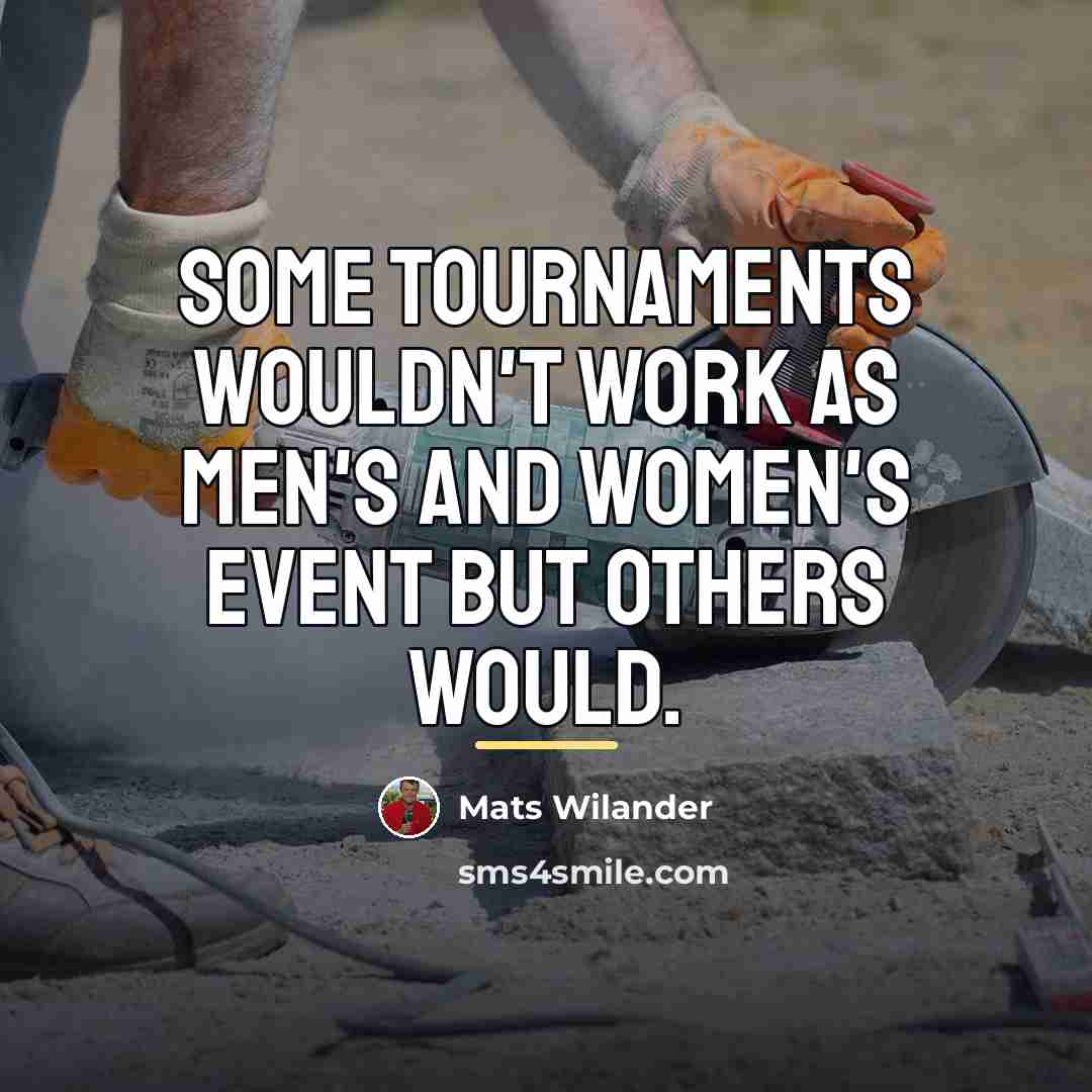 “Some tournaments wouldn't work as men's and women's event but…” quote by Mats Wilander