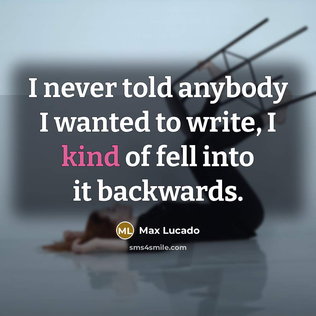 “I never told anybody I wanted to write, I kind…” quote by Max Lucado