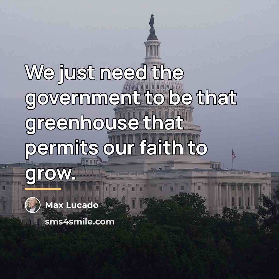 “We just need the government to be that greenhouse that…” quote by Max Lucado