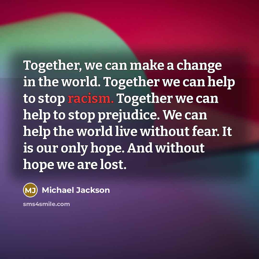 “Together, we can make a change in the world. Together…” quote by Michael Jackson