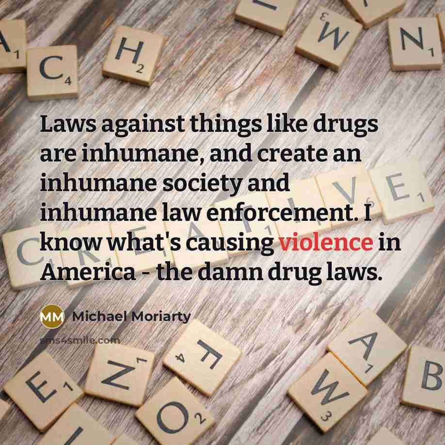 “Laws against things like drugs are inhumane, and create an…” quote by Michael Moriarty