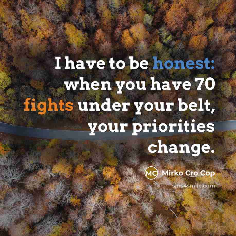 “I have to be honest: when you have 70 fights…” quote by Mirko Cro Cop