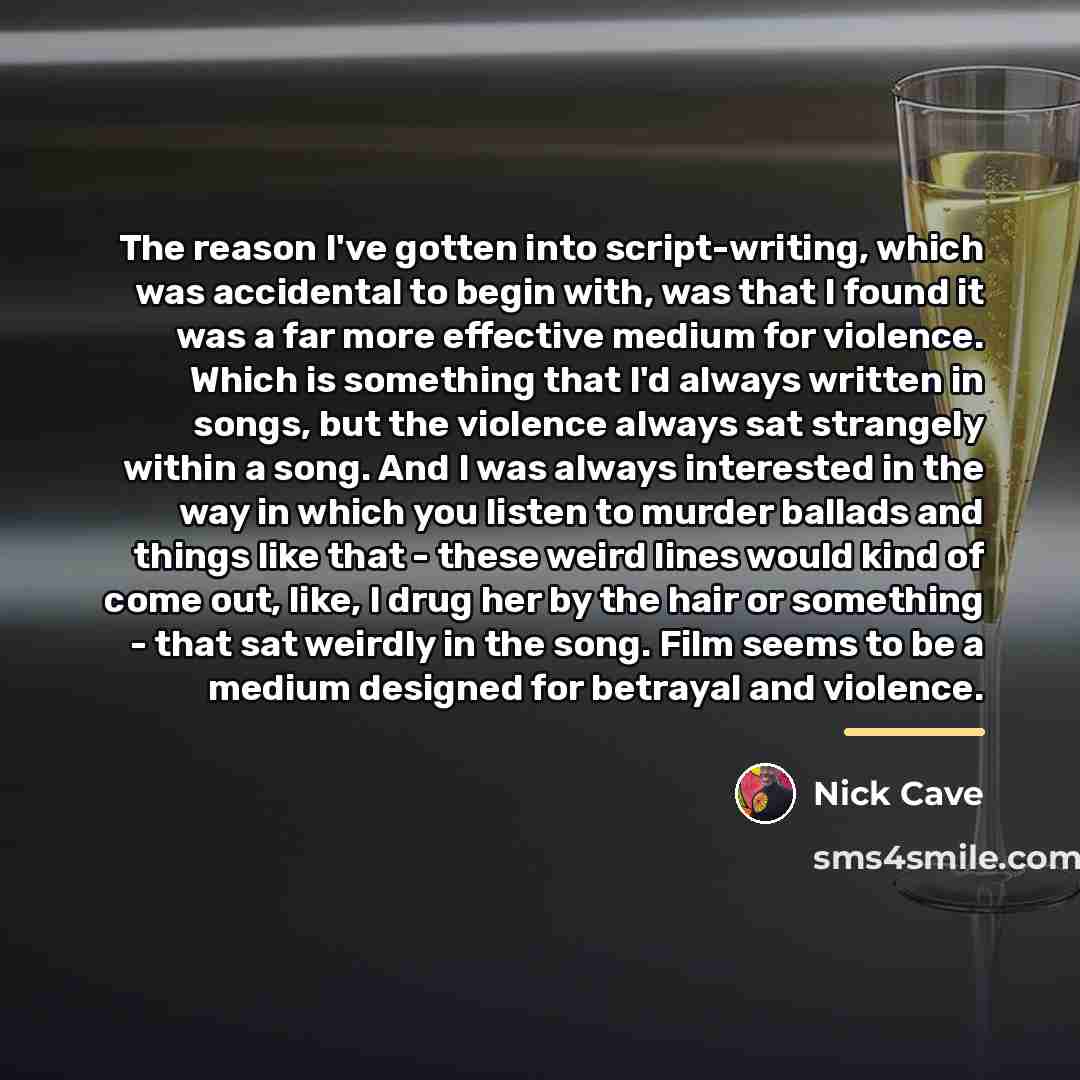 “The reason I've gotten into script-writing, which was accidental to…” quote by Nick Cave