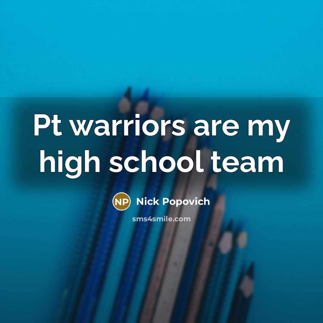 “Pt warriors are my high school team” quote by Nick Popovich
