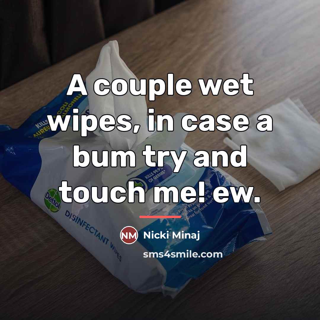 “A couple wet wipes, in case a bum try and…” quote by Nicki Minaj