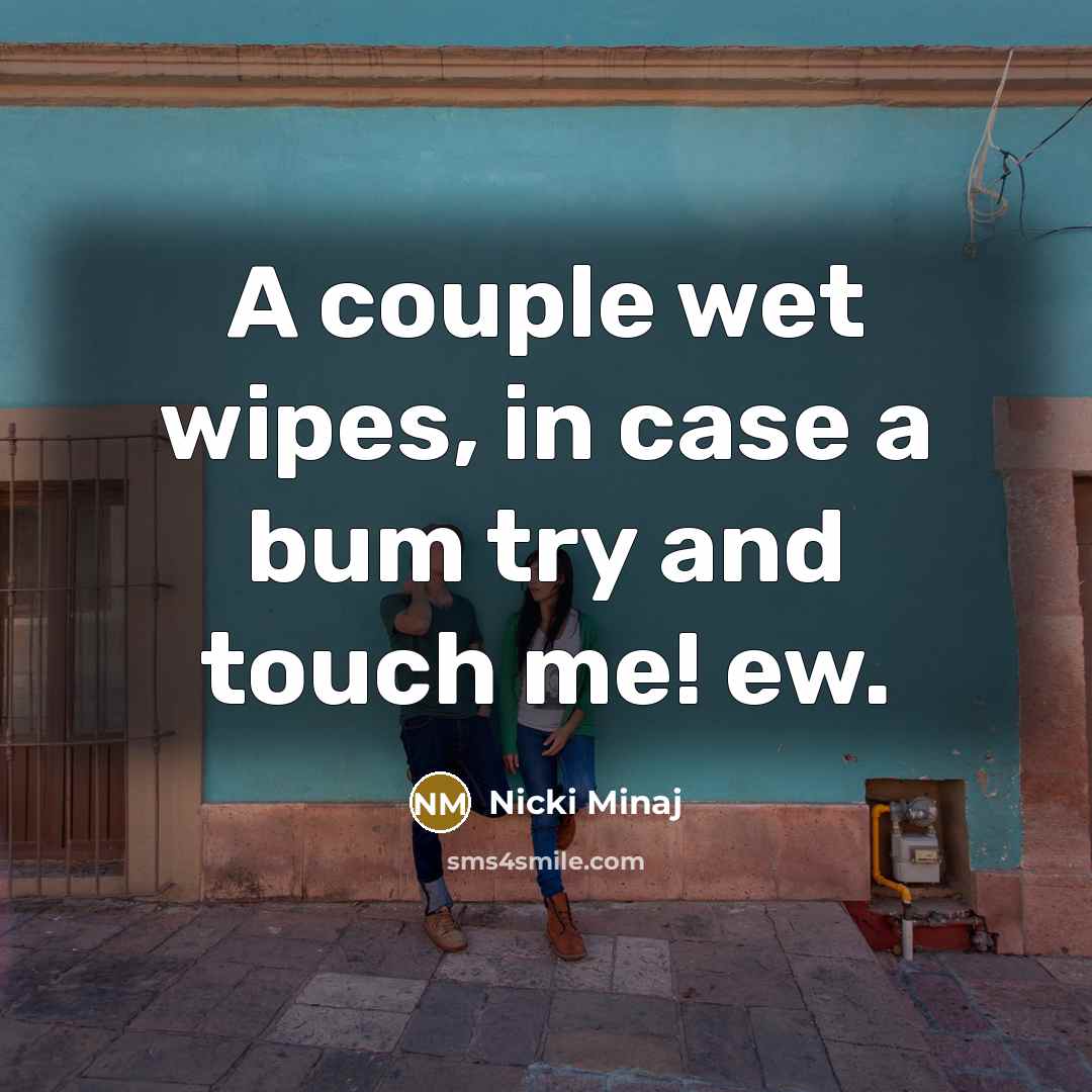 “A couple wet wipes, in case a bum try and touch me! ew.” quote by Nicki Minaj