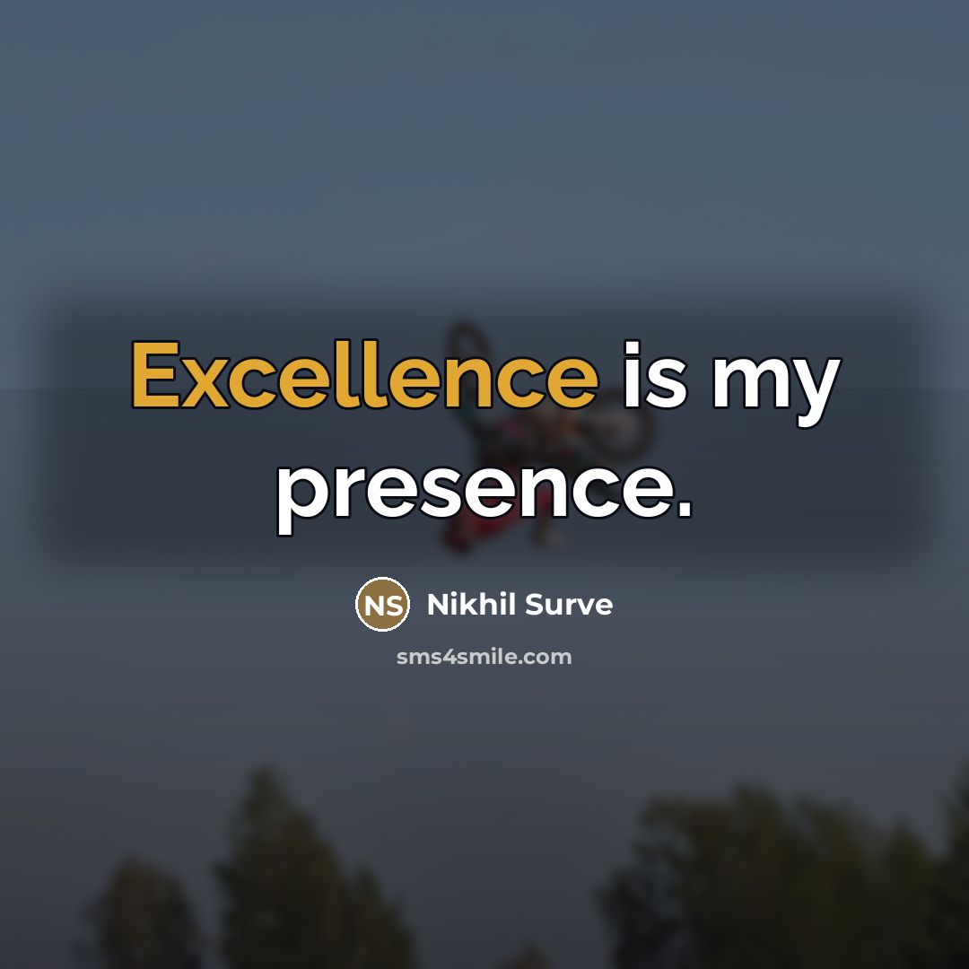 “Excellence is my presence.…” quote by Nikhil Surve