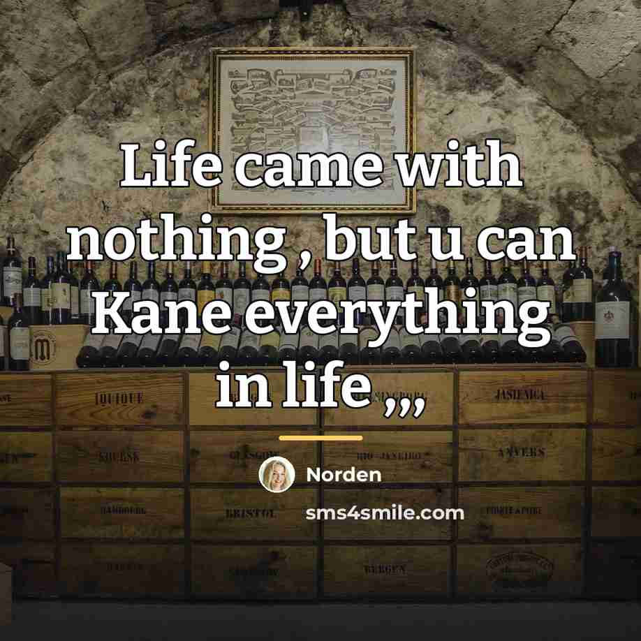 “Life came with nothing , but u can Kane everything…” quote by Norden