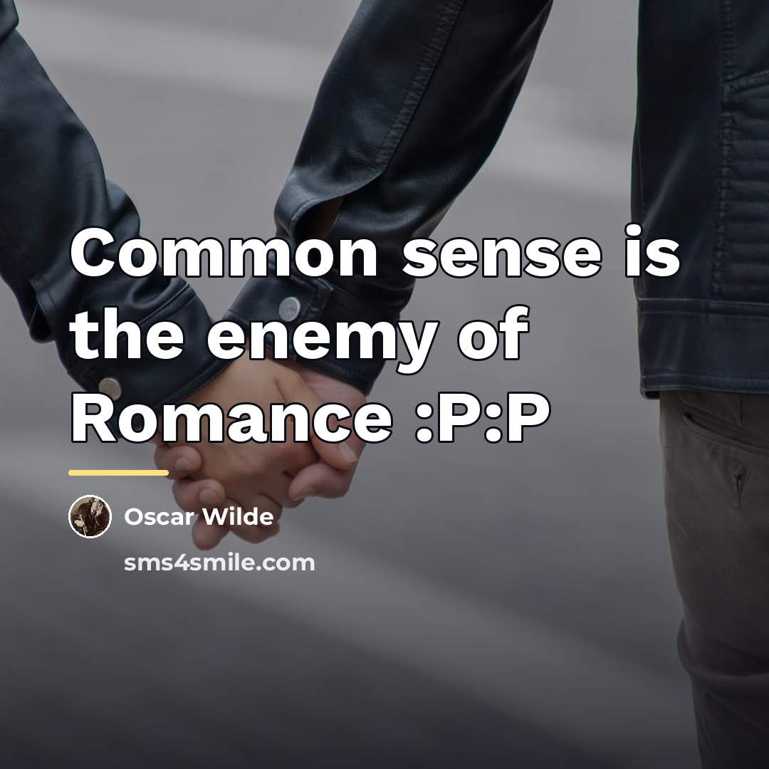“Common sense is the enemy of Romance :P:P…” quote by Oscar Wilde