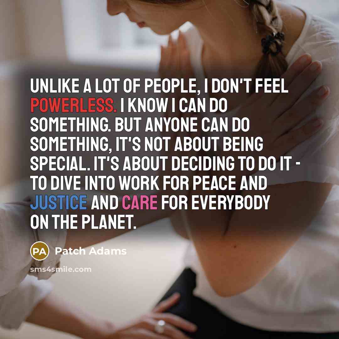 “Unlike a lot of people, I don't feel powerless. I…” quote by Patch Adams