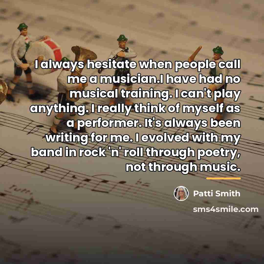 “I always hesitate when people call me a musician.I have…” quote by Patti Smith