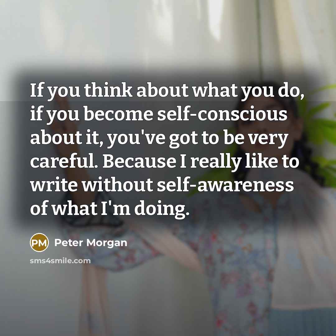 “If you think about what you do, if you become…” quote by Peter Morgan