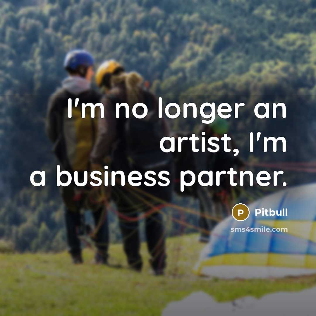 “I'm no longer an artist, I'm a business partner.…” quote by Pitbull