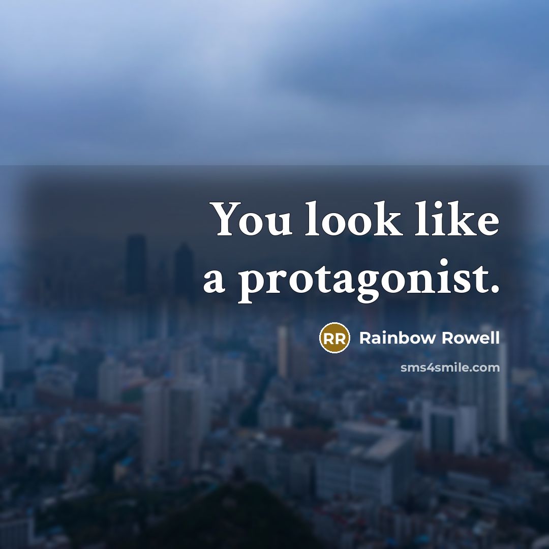 “You look like a protagonist.” quote by Rainbow Rowell